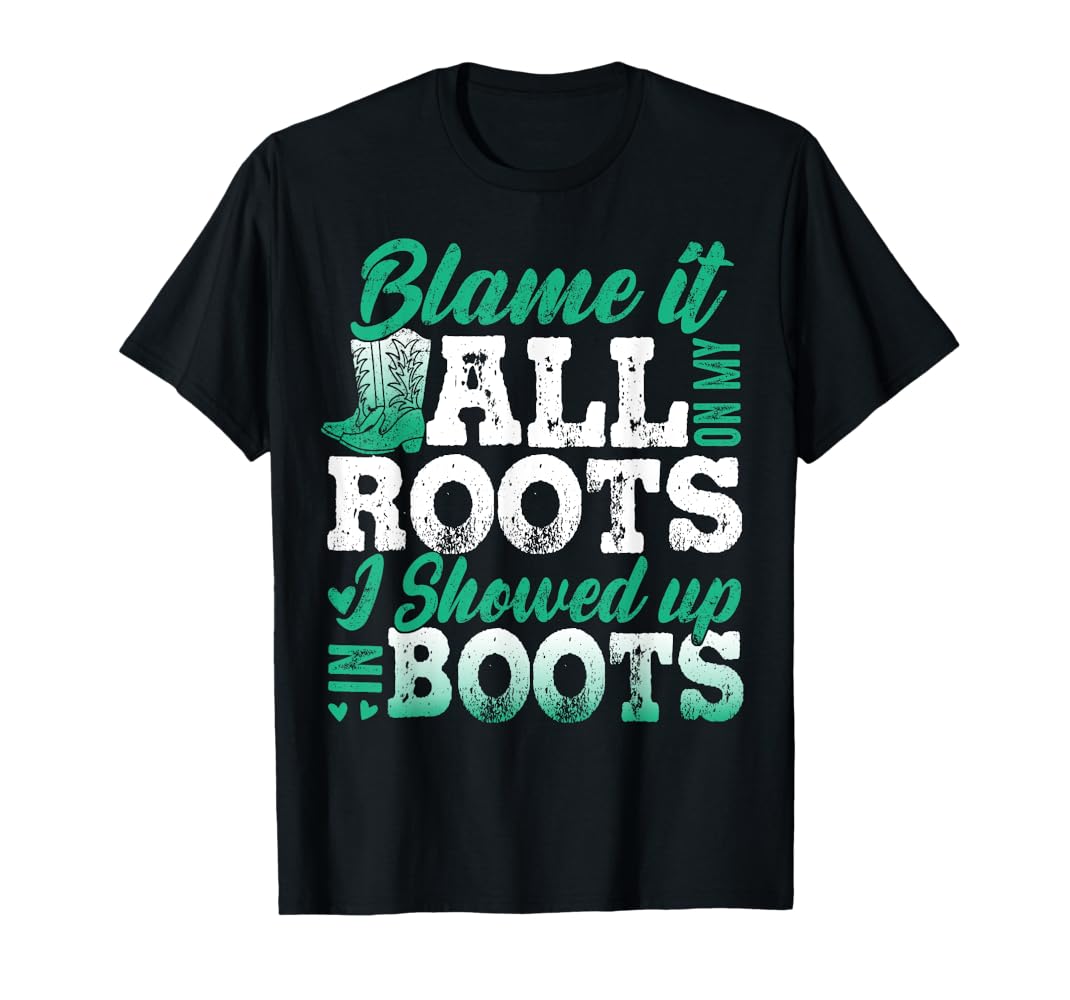 Amazon.com: Blame It All On My Roots I Showed Up In Boots T